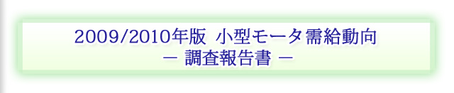 2009/2010年版 小型モータ需給動向 − 調査報告書